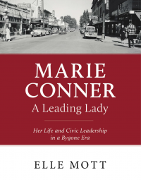 Marie Conner, A Leading Lady: Her Life and Civic Leadership in a Bygone Era