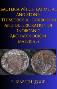 Bacteria Which Eat Metal and Stone: The Microbial Corrosion and Deterioration of Inorganic Archaeological Materials