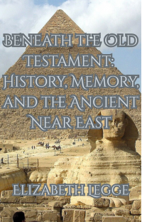 Beneath the Old Testament: History, Memory, and the Ancient Near East