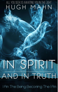 In Spirit & In Truth: I Am The Being Becoming The I Am (The YouManual Book 2)