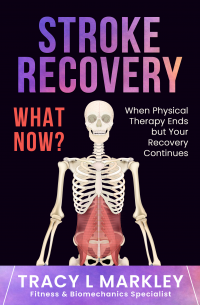 Stroke Recovery, What Now?: When Physical Therapy Ends, But Your Recovery Continues