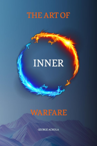 THE ART OF INNER WARFARE: The 28 Principles for Mastering the Soul