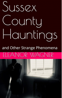 Sussex County Hauntings: and Other Strange Phenomena