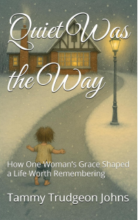 Quiet Was the Way: How One Woman’s Grace Shaped a Life Worth Remembering