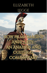 How Films Imagine Antiquity:  An Analysis and Cultural Commentary