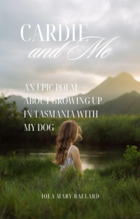 Cardie and Me: An Epic Poem About Growing up in Tasmania with my Dog (Cardie and Me and Other Poetry by the Tasmanian Traveller)