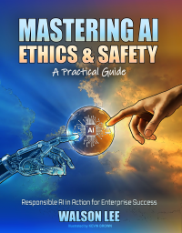 Mastering AI Ethics and Safety – A Practical Guide: Responsible AI in Action for Enterprise Success