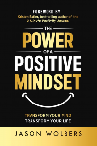 The Power of a Positive Mindset: Transform Your Mind Transform Your Life
