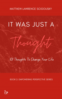 It Was Just A Thought: 101 Thoughts to Change Your Life (An Empowering Perspective Book 2)