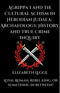 Agrippa I and the Cultural Schism in Herodian Judaea: Archaeology, History, and True Crime Inquiry