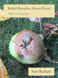 Boiled Branches, Green Wood: A Book of Trespassers