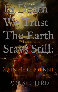 In Death We Trust The Earth Stays Still: Mein Herz Brennt