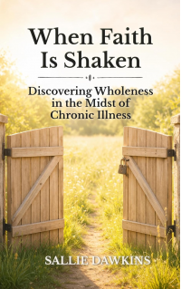 When Faith Is Shaken: Discovering Wholeness in the Midst of Chronic Illness