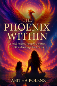 The Phoenix Within - A soul's journey through Complex PTSD and ten steps back to self