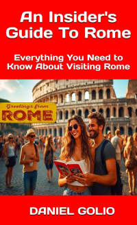 An Insider's Guide To Rome: Everything You Need to Know About Visiting Rome