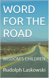 WORD FOR THE ROAD: WISDOM'S CHILDREN