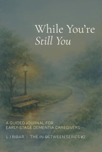 While You're Still You: A Guided Journal for Early-Stage Dementia Caregivers (The In-Between Series)