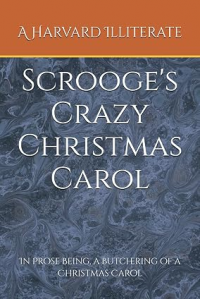Scrooge's Crazy Christmas Carol: In Prose Being, a Butchering of a Christmas Carol