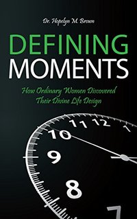 Defining Moments: How Ordinary Women Discovered Their Divine Life Design
