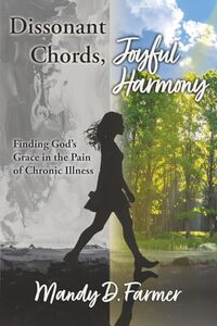 Dissonant Chords, Joyful Harmony: Finding God's Grace in the Pain of Chronic Illness
