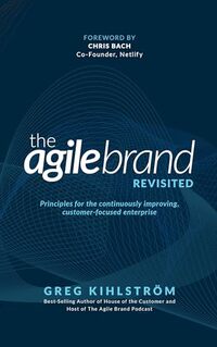 The Agile Brand Revisited: Principles for the continuously improving, customer-focused enterprise