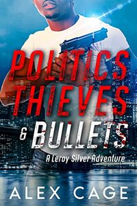 Politics Thieves & Bullets: A Leroy Silver Adventure