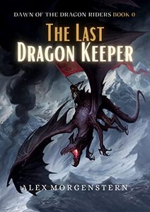 The Last Dragon Keeper: Prequel to the Dawn of the Dragon Riders Saga