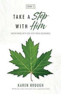 Take A Step With Him: Adventuring With God Into Fresh Beginnings (Be Held By Him Book 5)