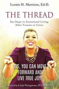 The Thread: Six-Steps to Intentional Transformation After Trauma or Crisis: Yes, You Can Move Forward and Live True Joy!