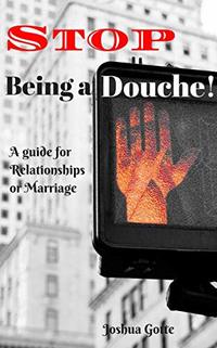 Stop Being a Douche!: A Guide to Relationships and Marriage