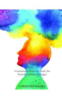 Consciousness and the Soul: An Interdisciplinary Dialogue (Scientific religion books Book 1)