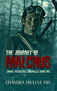 The Journey of Malchus: A Post-Apocalyptic Zombie Thriller (The Zombie Whisperer Chronicles Book 1)