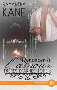 Renoncer Ã  l'amour: FrÃ¨res d'armes #5 (French Edition) - Published on Sep, 2020