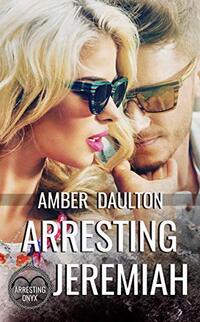 Arresting Jeremiah (Arresting Onyx Book 2)