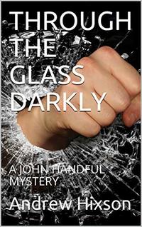 THROUGH THE GLASS DARKLY: A JOHN HANDFUL MYSTERY (THE JOHN HANDFUL MYSTERIES Book 6)