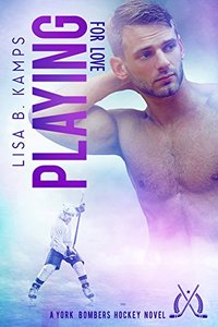 Playing For Love: A York Bombers Hockey Romance (The York Bombers Book 6) - Published on Aug, 2018