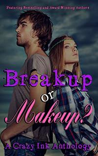 Breakup or Makeup?: A Crazy Ink Anthology