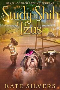 A Study in Shih-Tzus: A Diverse Cozy Mystery (Men Who Stitch Mysteries Book 2) - Published on Apr, 2024