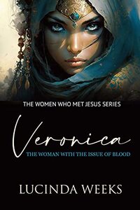 Veronica: The Woman with the Issue of Blood (The Women Who Met Jesus Series)