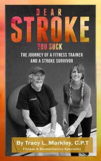 Dear Stroke, You Suck: The Journey of A Fitness Trainer and a Stroke Survivor - Published on Apr, 2020