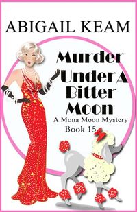 Murder Under A Bitter Moon: A 1930s Mona Moon Historical Cozy Mystery Book 15 (A Mona Moon Mystery)