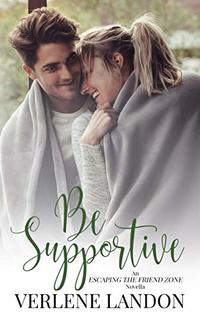 Be Supportive (Escaping the Friend Zone Book 1)