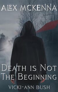 Alex McKenna Death is Not the Beginning (Alex McKenna Series Book 4)