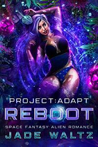 Project: Adapt - Reboot: A Space Fantasy Alien Romance (Book 5) - Published on Jun, 2021