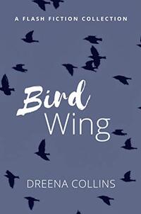 Bird Wing: (A Flash Fiction Collection)