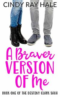 A Braver Version of Me (The Destiny Clark Saga Book 1)