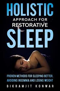 Holistic Approach for Restorative Sleep: Proven Methods for Sleeping Better, Avoiding Insomnia and Losing Weight - Published on Oct, 2020