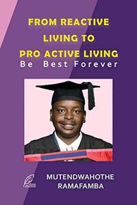 FROM REACTIVE LIVING TO PRO ACTIVE LIVING. BE BEST FOREVER (SUCCESS Book 1)