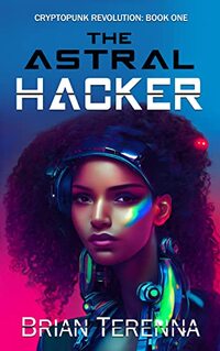 The Astral Hacker (Cryptopunk Revolution Book 1) - Published on Mar, 2021