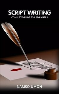 SCRIPT WRITING: Complete guide for beginners